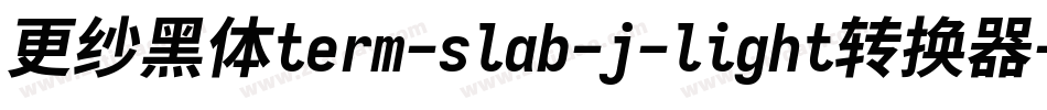 更纱黑体term-slab-j-light转换器字体转换