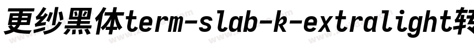 更纱黑体term-slab-k-extralight转换器字体转换