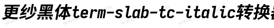 更纱黑体term-slab-tc-italic转换器字体转换