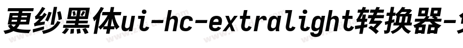 更纱黑体ui-hc-extralight转换器字体转换