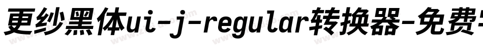 更纱黑体ui-j-regular转换器字体转换