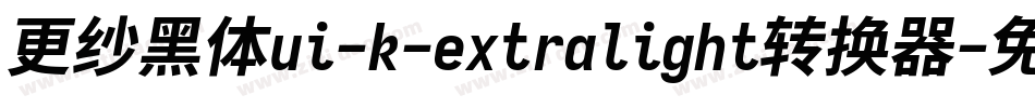 更纱黑体ui-k-extralight转换器字体转换