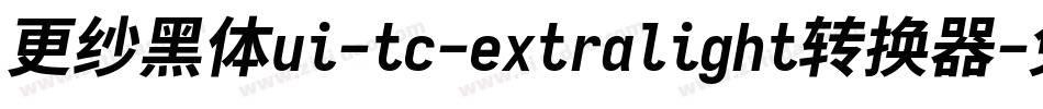 更纱黑体ui-tc-extralight转换器字体转换