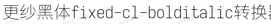 更纱黑体fixed-cl-bolditalic转换器字体转换