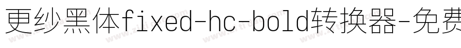 更纱黑体fixed-hc-bold转换器字体转换