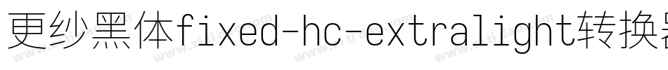 更纱黑体fixed-hc-extralight转换器字体转换