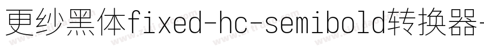 更纱黑体fixed-hc-semibold转换器字体转换