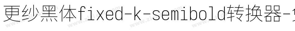 更纱黑体fixed-k-semibold转换器字体转换