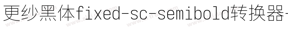 更纱黑体fixed-sc-semibold转换器字体转换