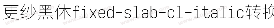 更纱黑体fixed-slab-cl-italic转换器字体转换