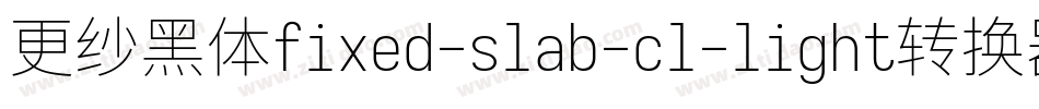 更纱黑体fixed-slab-cl-light转换器字体转换