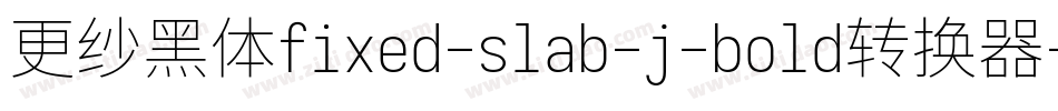 更纱黑体fixed-slab-j-bold转换器字体转换