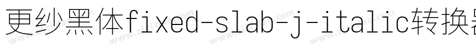 更纱黑体fixed-slab-j-italic转换器字体转换