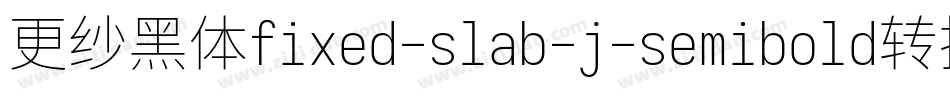 更纱黑体fixed-slab-j-semibold转换器字体转换