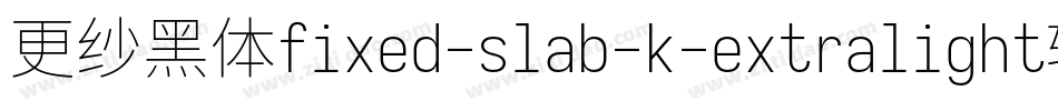 更纱黑体fixed-slab-k-extralight转换器字体转换