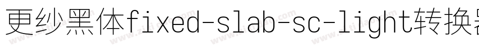 更纱黑体fixed-slab-sc-light转换器字体转换