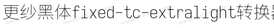 更纱黑体fixed-tc-extralight转换器字体转换