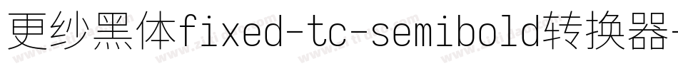 更纱黑体fixed-tc-semibold转换器字体转换