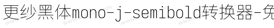 更纱黑体mono-j-semibold转换器字体转换