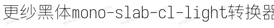 更纱黑体mono-slab-cl-light转换器字体转换