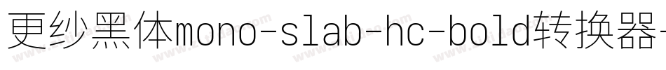 更纱黑体mono-slab-hc-bold转换器字体转换