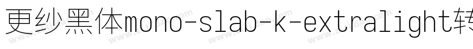 更纱黑体mono-slab-k-extralight转换器字体转换
