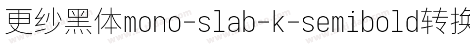 更纱黑体mono-slab-k-semibold转换器字体转换