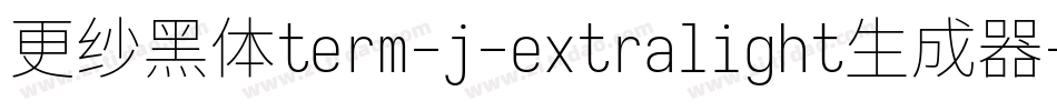 更纱黑体term-j-extralight生成器字体转换