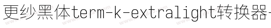 更纱黑体term-k-extralight转换器字体转换