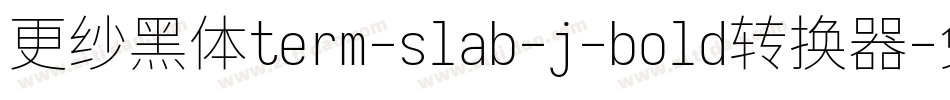 更纱黑体term-slab-j-bold转换器字体转换