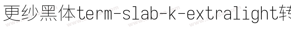 更纱黑体term-slab-k-extralight转换器字体转换