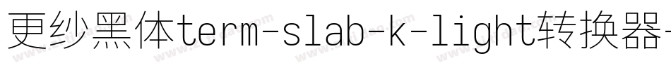更纱黑体term-slab-k-light转换器字体转换