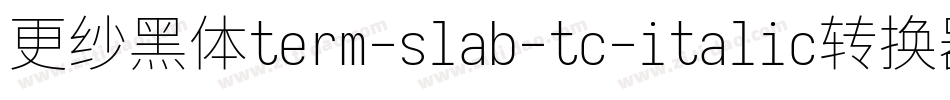 更纱黑体term-slab-tc-italic转换器字体转换