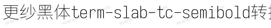 更纱黑体term-slab-tc-semibold转换器字体转换