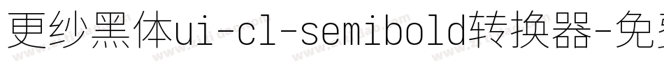 更纱黑体ui-cl-semibold转换器字体转换