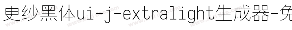 更纱黑体ui-j-extralight生成器字体转换