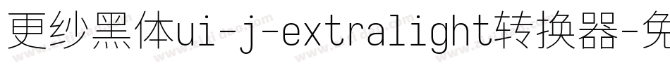 更纱黑体ui-j-extralight转换器字体转换