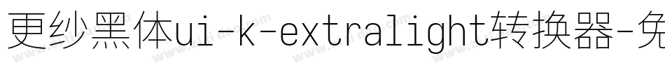 更纱黑体ui-k-extralight转换器字体转换
