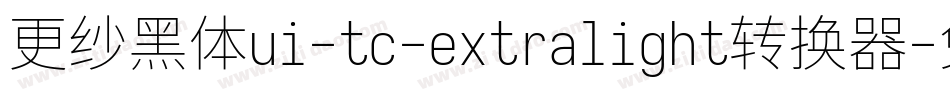 更纱黑体ui-tc-extralight转换器字体转换