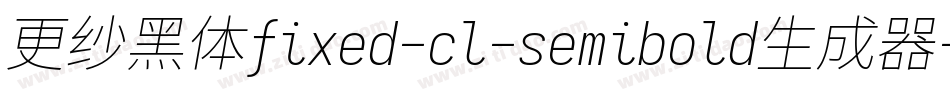 更纱黑体fixed-cl-semibold生成器字体转换