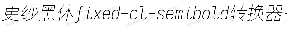 更纱黑体fixed-cl-semibold转换器字体转换