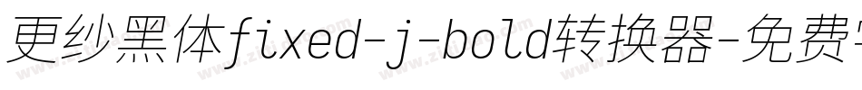 更纱黑体fixed-j-bold转换器字体转换