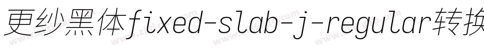 更纱黑体fixed-slab-j-regular转换器字体转换