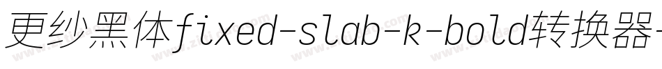 更纱黑体fixed-slab-k-bold转换器字体转换