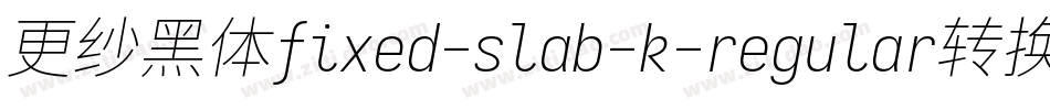 更纱黑体fixed-slab-k-regular转换器字体转换