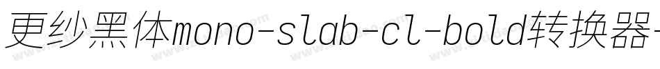 更纱黑体mono-slab-cl-bold转换器字体转换