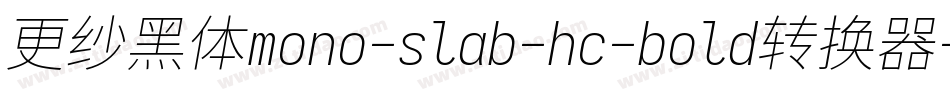 更纱黑体mono-slab-hc-bold转换器字体转换