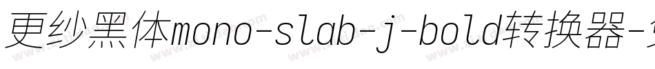 更纱黑体mono-slab-j-bold转换器字体转换