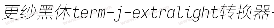 更纱黑体term-j-extralight转换器字体转换