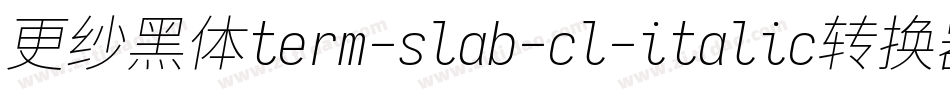 更纱黑体term-slab-cl-italic转换器字体转换